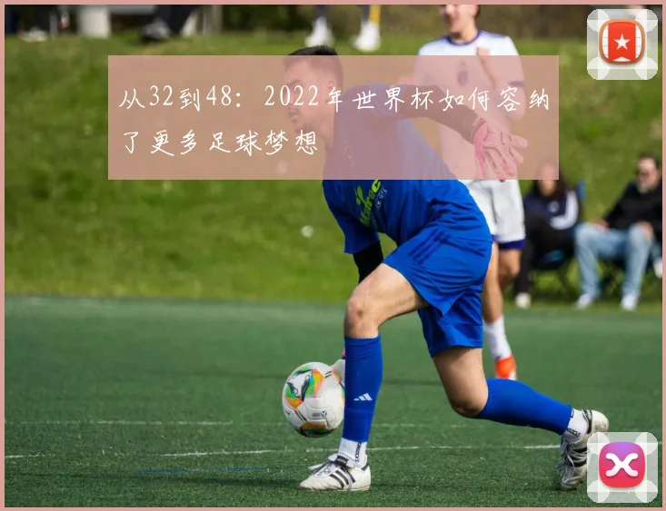 从32到48：2022年世界杯如何容纳了更多足球梦想