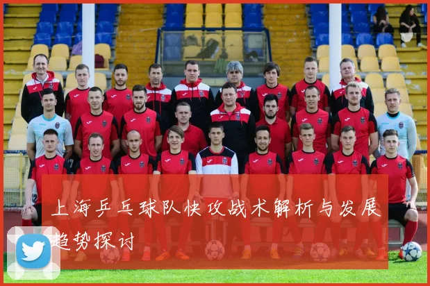 上海乒乓球队快攻战术解析与发展趋势探讨
