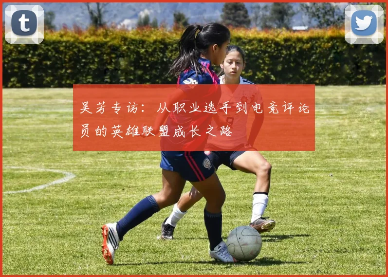 吴芳专访：从职业选手到电竞评论员的英雄联盟成长之路
